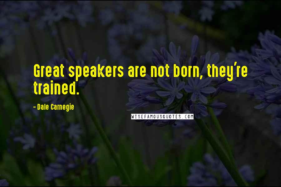 Dale Carnegie Quotes: Great speakers are not born, they're trained.