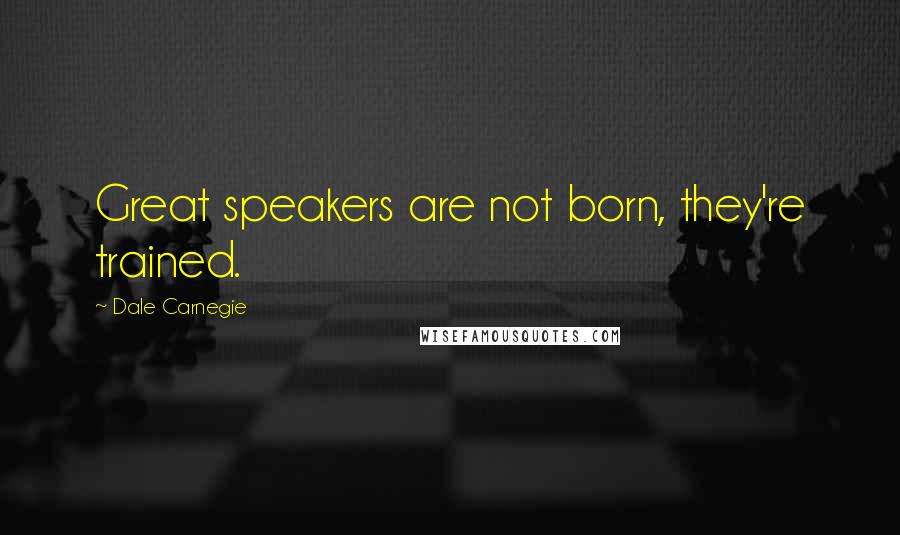 Dale Carnegie Quotes: Great speakers are not born, they're trained.