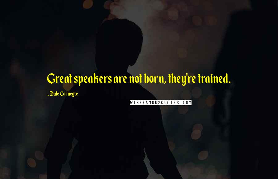 Dale Carnegie Quotes: Great speakers are not born, they're trained.