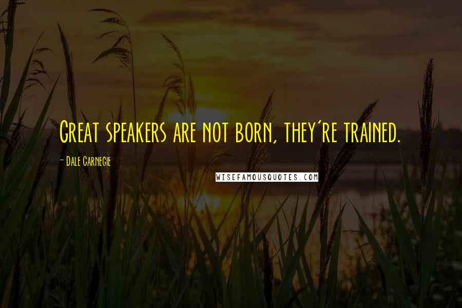 Dale Carnegie Quotes: Great speakers are not born, they're trained.