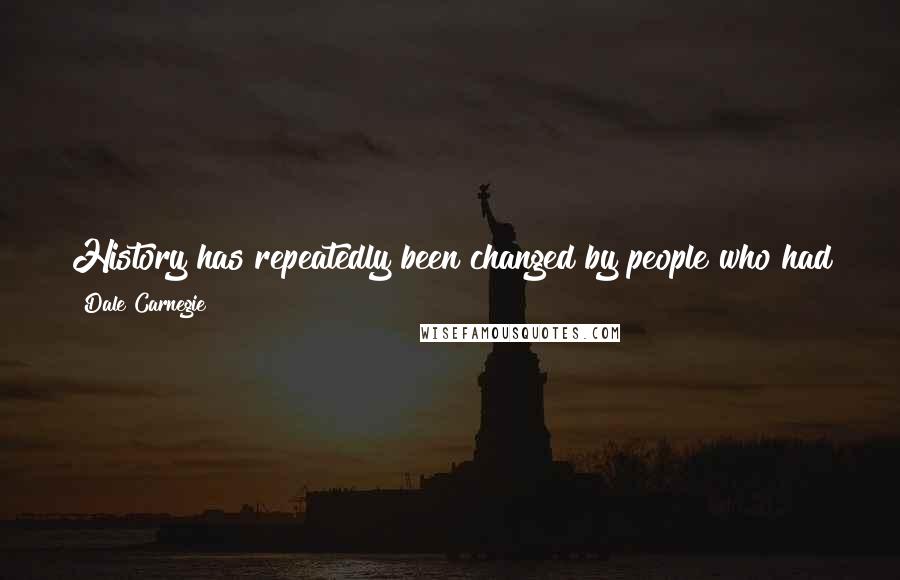 Dale Carnegie Quotes: History has repeatedly been changed by people who had the desire and the ability to transfer their convictions and emotions to their listeners.