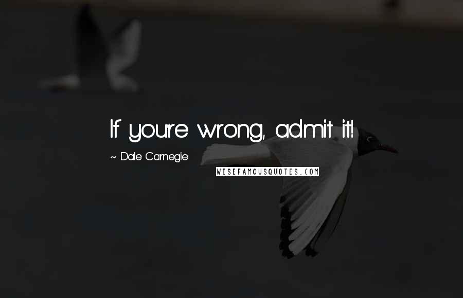 Dale Carnegie Quotes: If you're wrong, admit it!