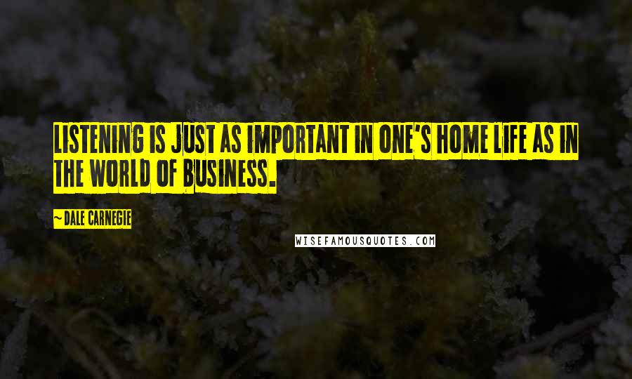 Dale Carnegie Quotes: Listening is just as important in one's home life as in the world of business.