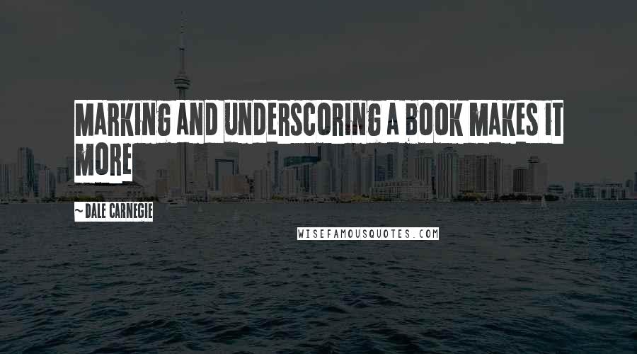 Dale Carnegie Quotes: Marking and underscoring a book makes it more