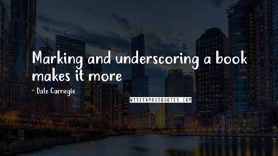 Dale Carnegie Quotes: Marking and underscoring a book makes it more