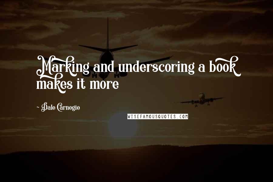 Dale Carnegie Quotes: Marking and underscoring a book makes it more