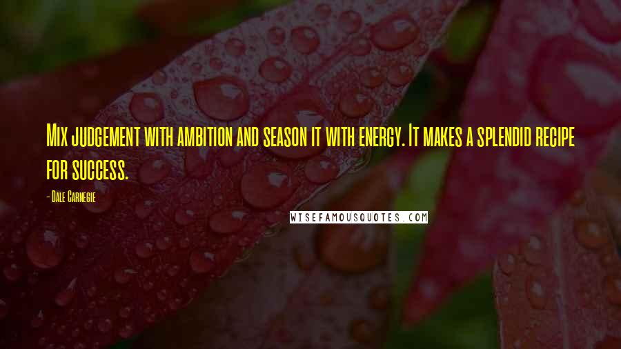 Dale Carnegie Quotes: Mix judgement with ambition and season it with energy. It makes a splendid recipe for success.