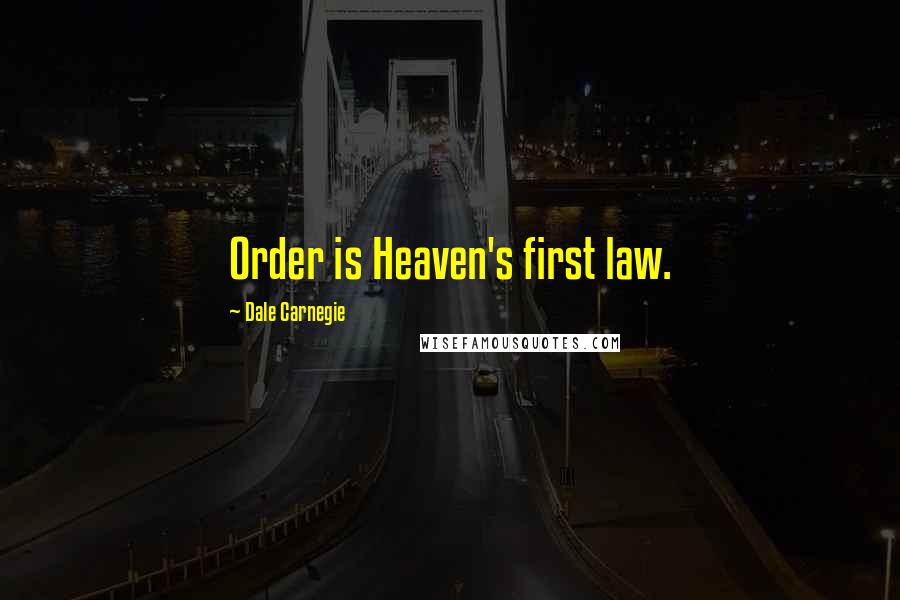 Dale Carnegie Quotes: Order is Heaven's first law.