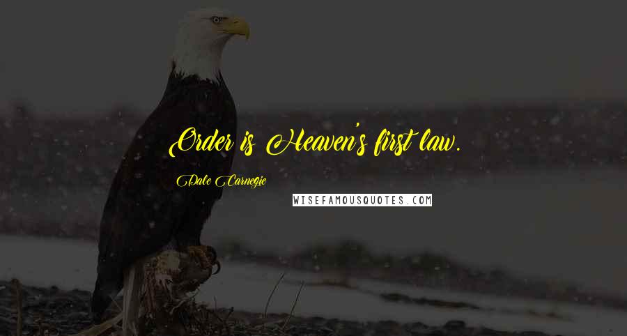 Dale Carnegie Quotes: Order is Heaven's first law.