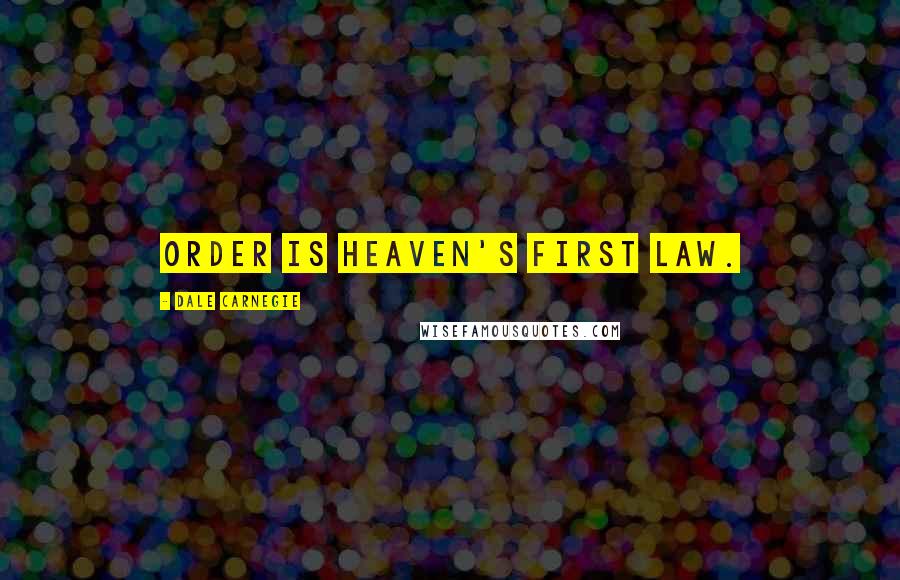 Dale Carnegie Quotes: Order is Heaven's first law.