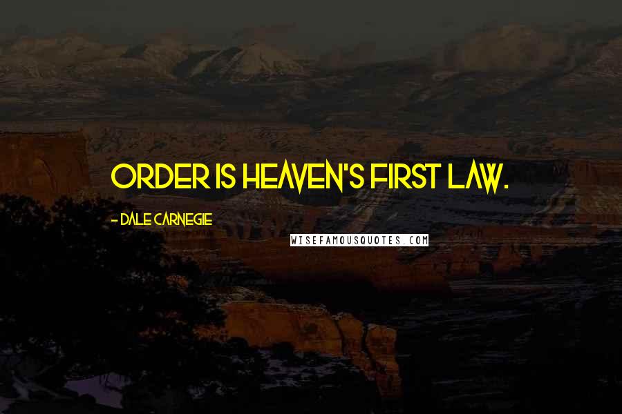 Dale Carnegie Quotes: Order is Heaven's first law.
