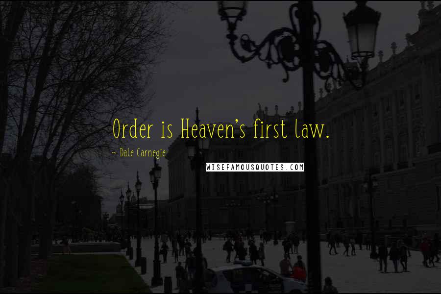 Dale Carnegie Quotes: Order is Heaven's first law.