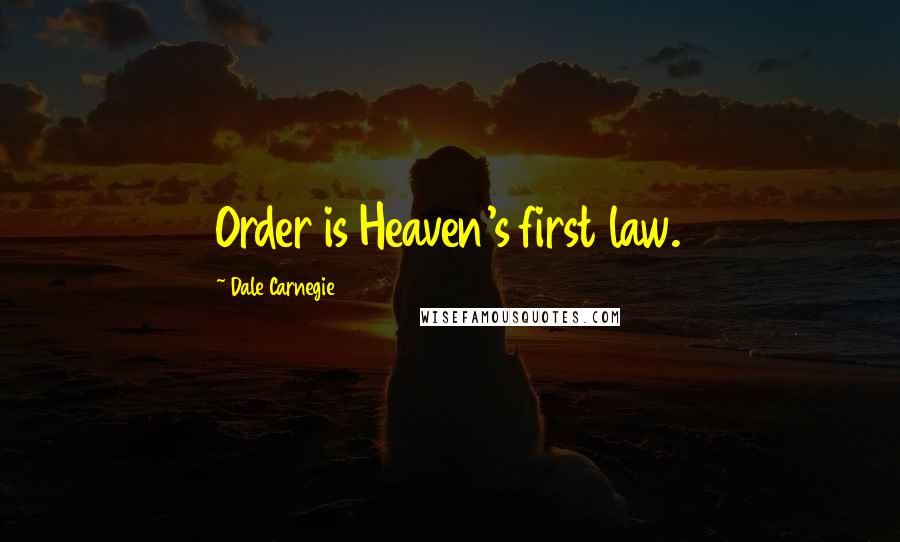 Dale Carnegie Quotes: Order is Heaven's first law.