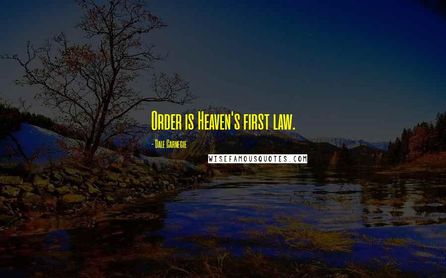 Dale Carnegie Quotes: Order is Heaven's first law.