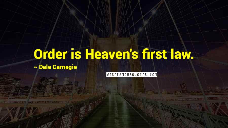 Dale Carnegie Quotes: Order is Heaven's first law.