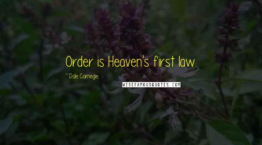 Dale Carnegie Quotes: Order is Heaven's first law.