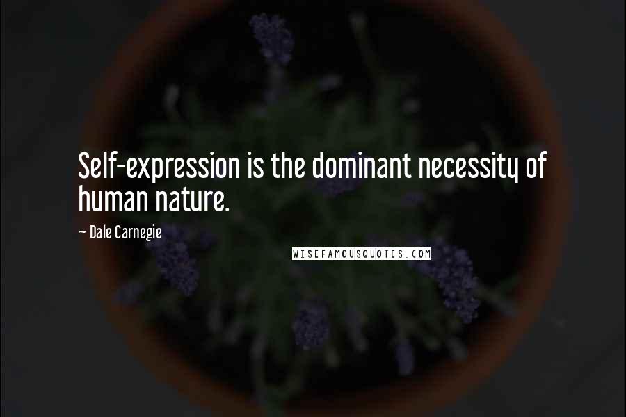 Dale Carnegie Quotes: Self-expression is the dominant necessity of human nature.