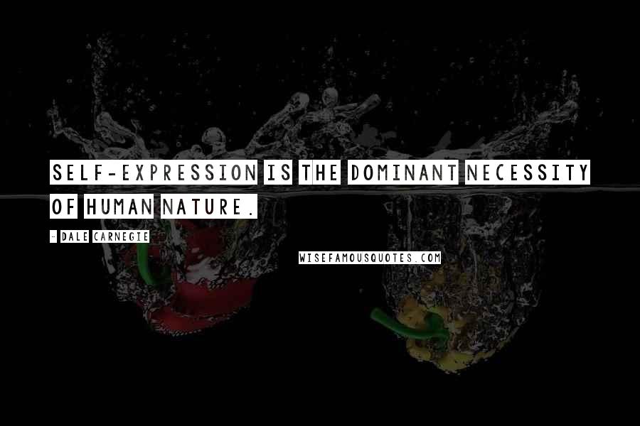Dale Carnegie Quotes: Self-expression is the dominant necessity of human nature.