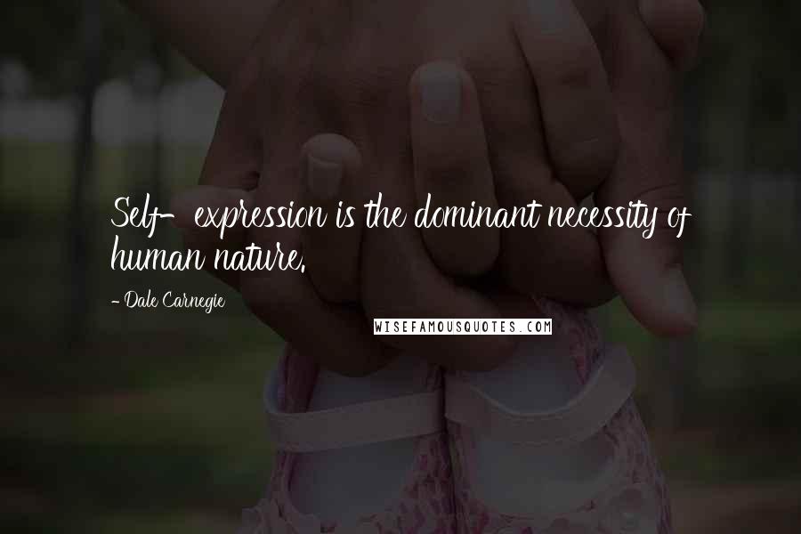 Dale Carnegie Quotes: Self-expression is the dominant necessity of human nature.