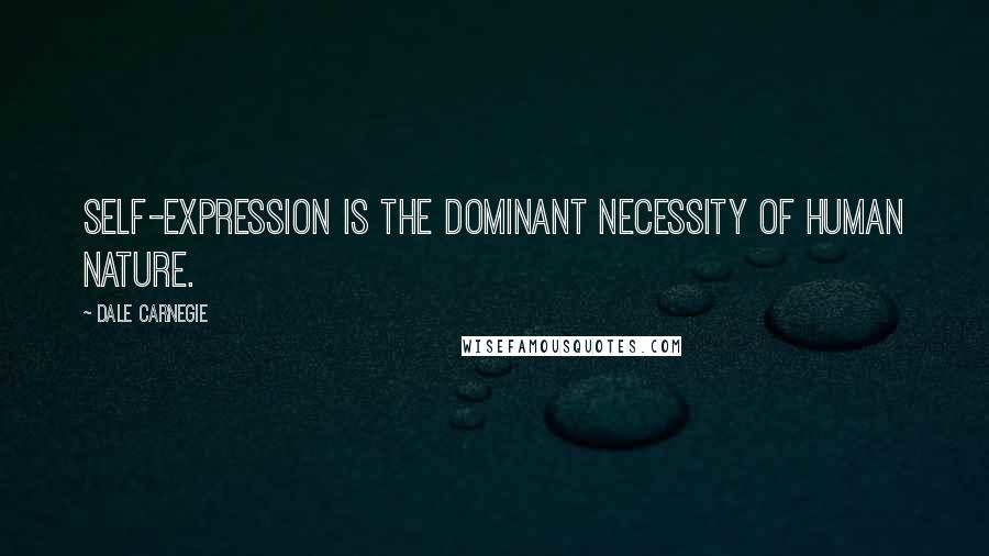 Dale Carnegie Quotes: Self-expression is the dominant necessity of human nature.
