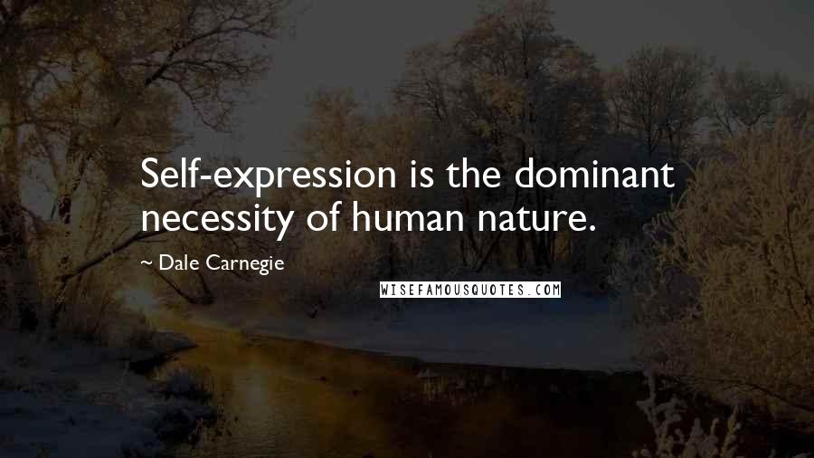 Dale Carnegie Quotes: Self-expression is the dominant necessity of human nature.