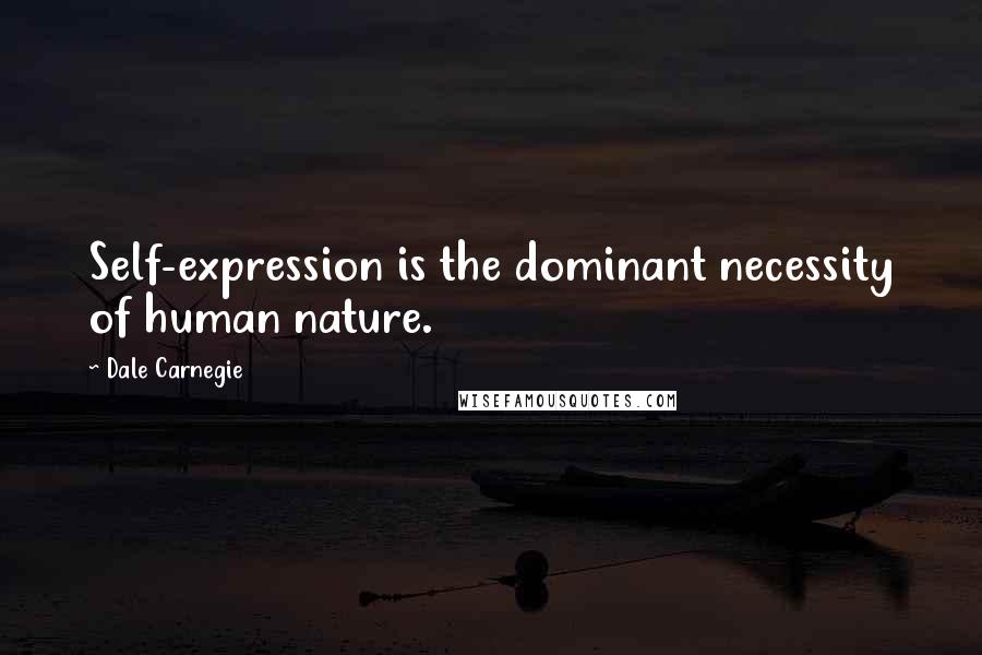 Dale Carnegie Quotes: Self-expression is the dominant necessity of human nature.