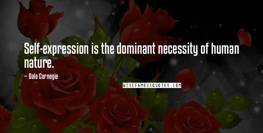 Dale Carnegie Quotes: Self-expression is the dominant necessity of human nature.