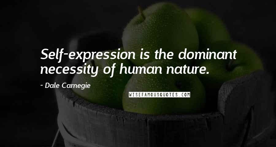 Dale Carnegie Quotes: Self-expression is the dominant necessity of human nature.