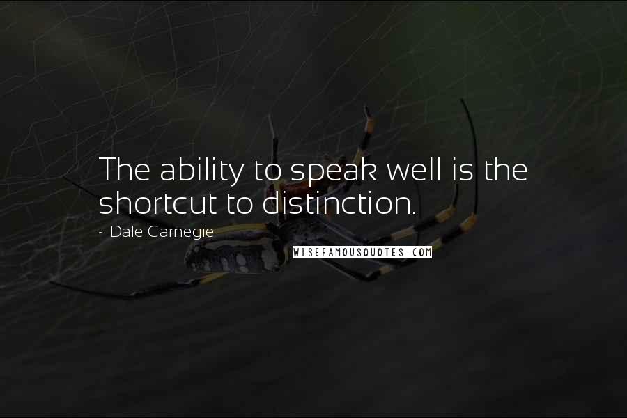 Dale Carnegie Quotes: The ability to speak well is the shortcut to distinction.