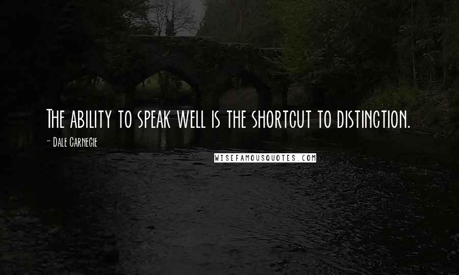 Dale Carnegie Quotes: The ability to speak well is the shortcut to distinction.