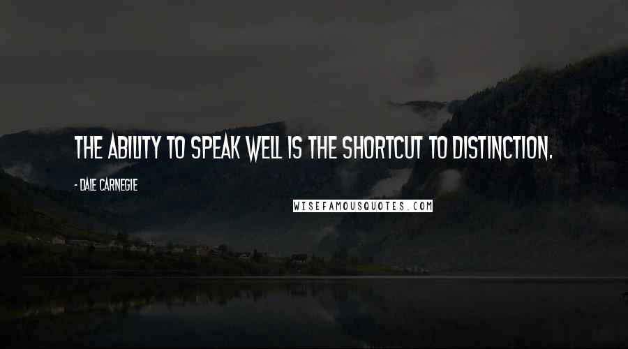 Dale Carnegie Quotes: The ability to speak well is the shortcut to distinction.