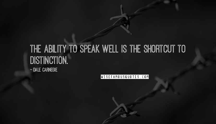 Dale Carnegie Quotes: The ability to speak well is the shortcut to distinction.