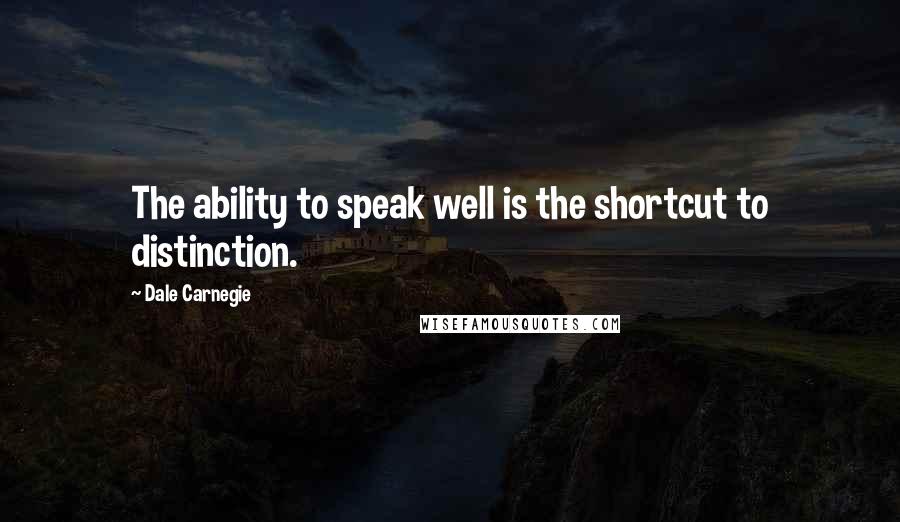 Dale Carnegie Quotes: The ability to speak well is the shortcut to distinction.