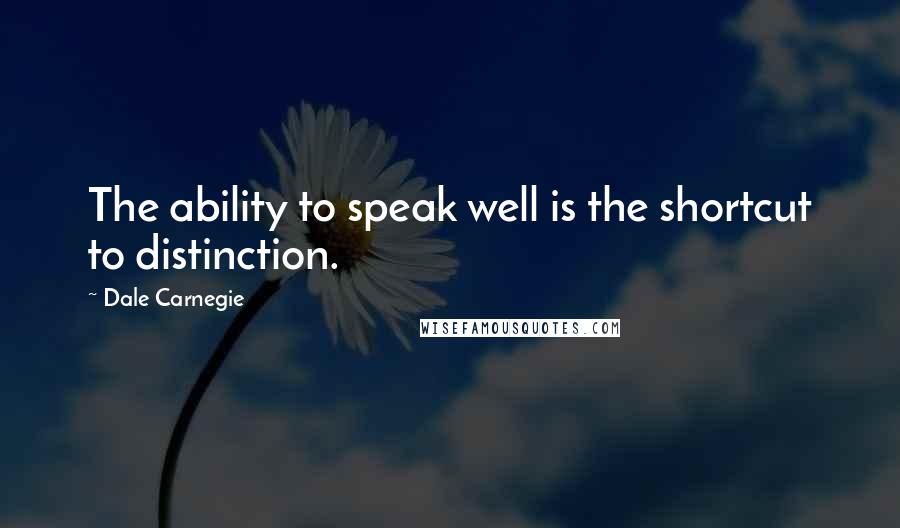Dale Carnegie Quotes: The ability to speak well is the shortcut to distinction.