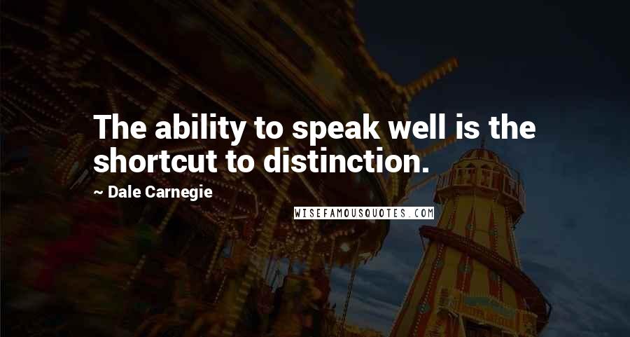 Dale Carnegie Quotes: The ability to speak well is the shortcut to distinction.