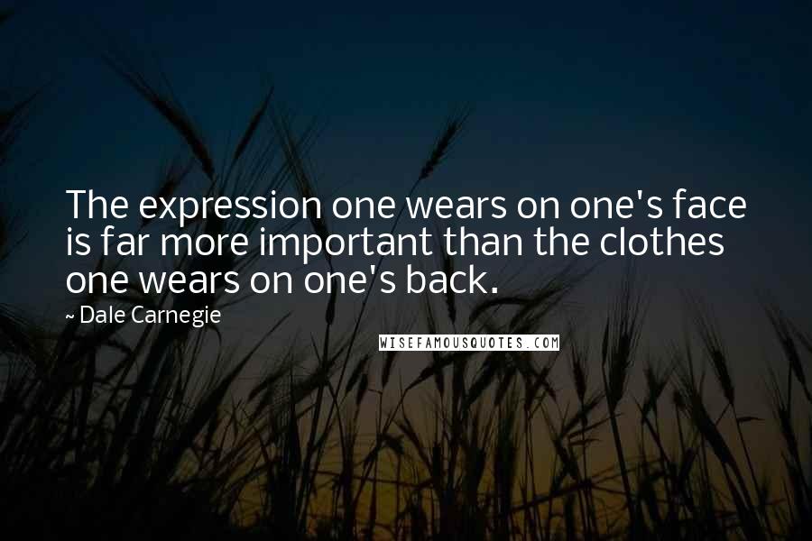 Dale Carnegie Quotes: The expression one wears on one's face is far more important than the clothes one wears on one's back.