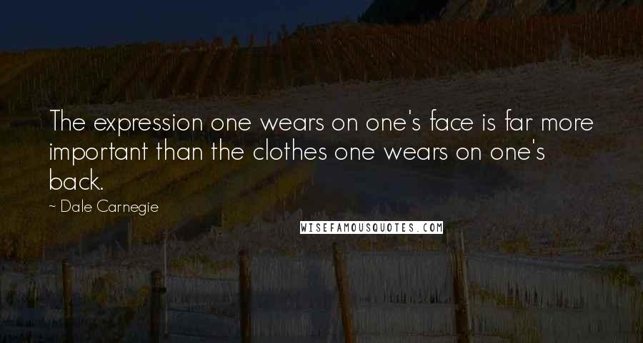 Dale Carnegie Quotes: The expression one wears on one's face is far more important than the clothes one wears on one's back.