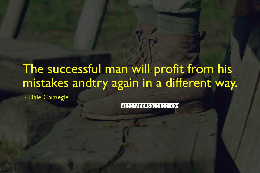 Dale Carnegie Quotes: The successful man will profit from his mistakes andtry again in a different way.