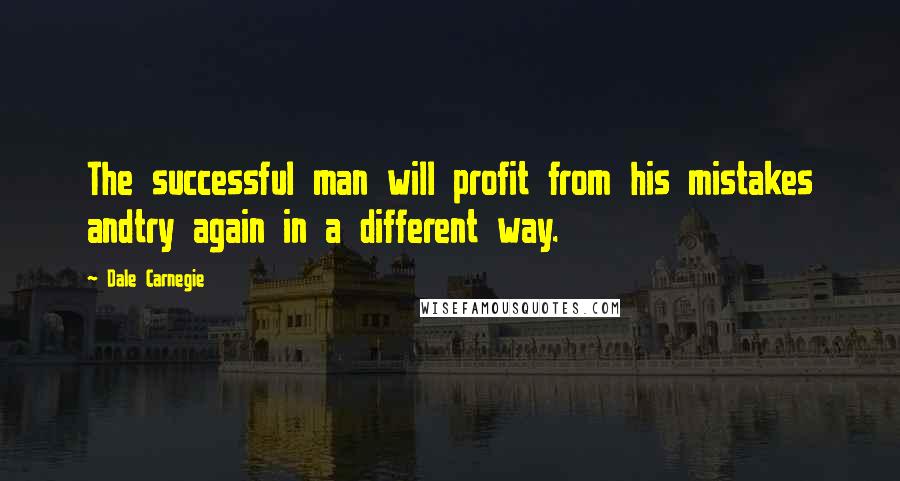 Dale Carnegie Quotes: The successful man will profit from his mistakes andtry again in a different way.