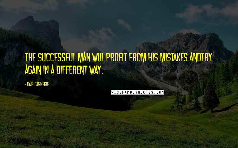 Dale Carnegie Quotes: The successful man will profit from his mistakes andtry again in a different way.