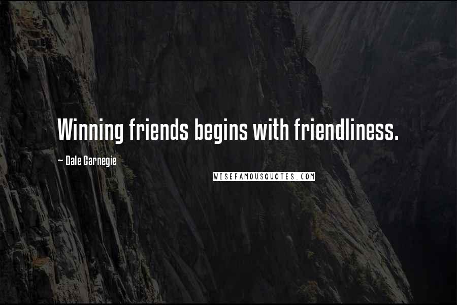 Dale Carnegie Quotes: Winning friends begins with friendliness.