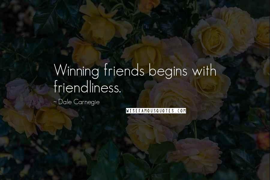 Dale Carnegie Quotes: Winning friends begins with friendliness.