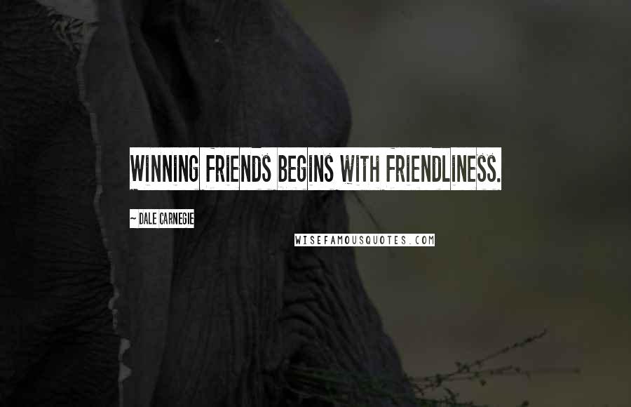 Dale Carnegie Quotes: Winning friends begins with friendliness.