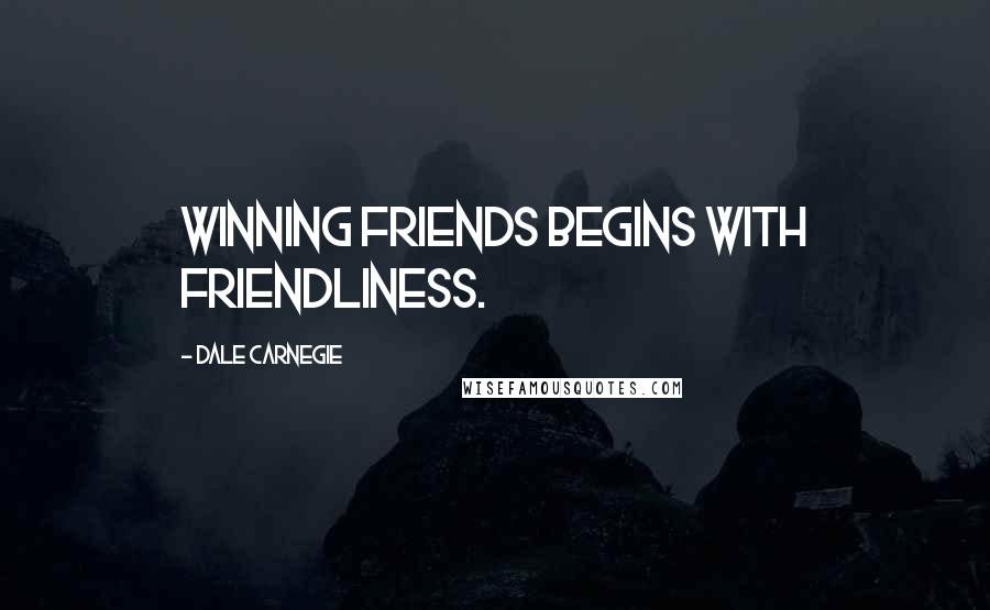 Dale Carnegie Quotes: Winning friends begins with friendliness.