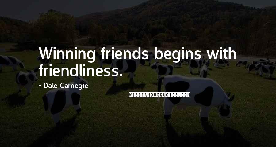 Dale Carnegie Quotes: Winning friends begins with friendliness.