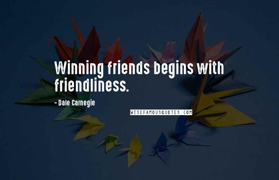 Dale Carnegie Quotes: Winning friends begins with friendliness.