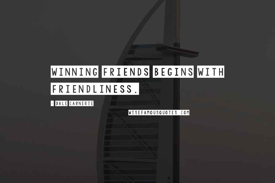 Dale Carnegie Quotes: Winning friends begins with friendliness.