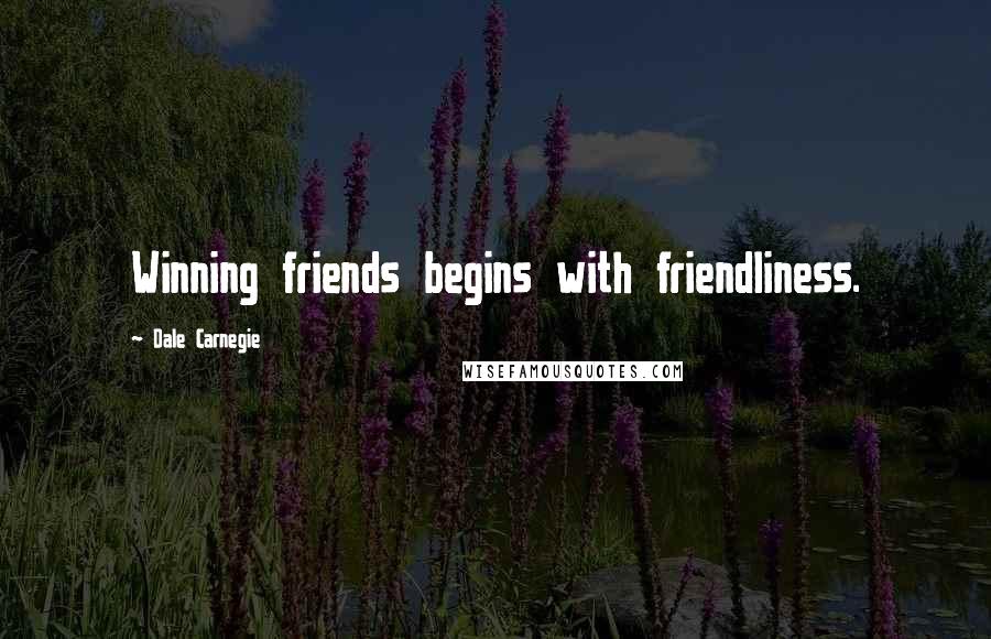 Dale Carnegie Quotes: Winning friends begins with friendliness.