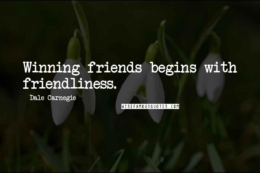 Dale Carnegie Quotes: Winning friends begins with friendliness.