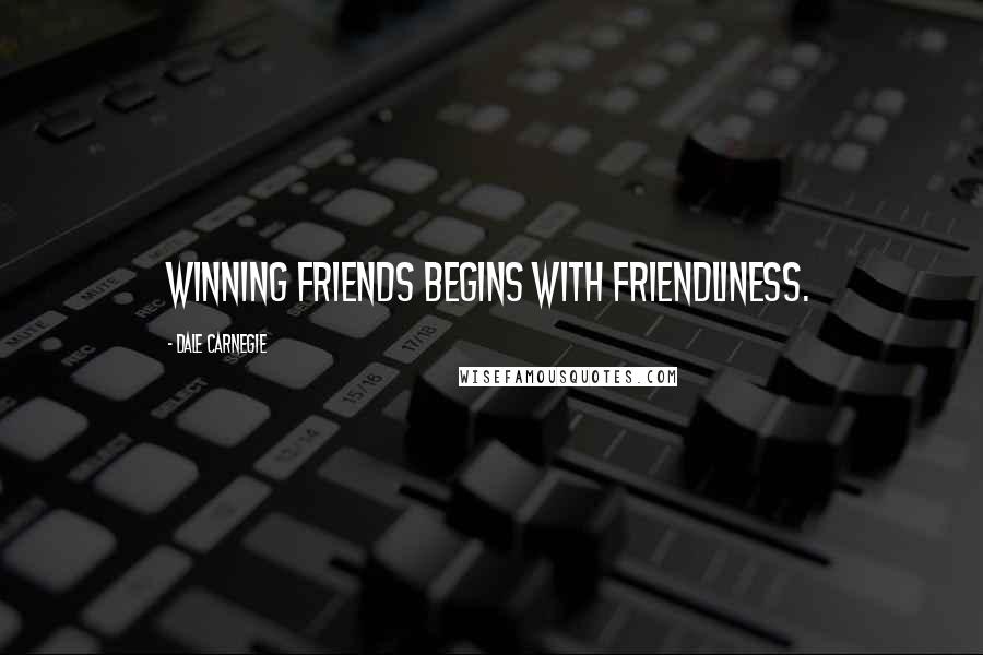 Dale Carnegie Quotes: Winning friends begins with friendliness.